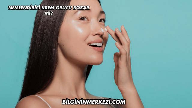 Nemlendirici Krem Orucu Bozar mı?