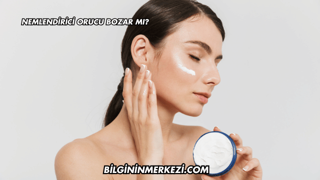 Nemlendirici Orucu Bozar mı?