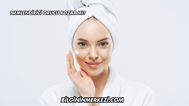 Nemlendirici Orucu Bozar mı?