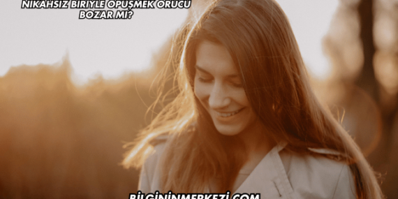 Nikahsız Biriyle Öpüşmek Orucu Bozar mı?