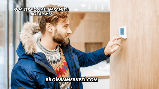 Oda Termostatı Garantiyi Bozar mı?