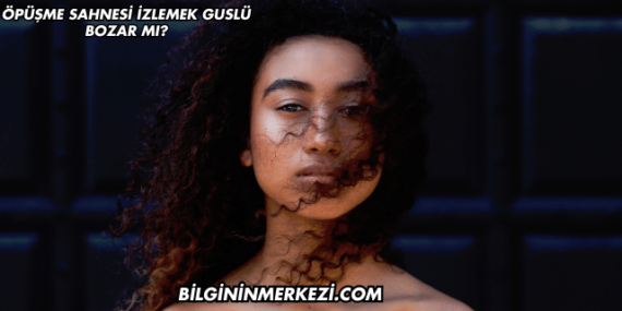 Öpüşme Sahnesi İzlemek Guslü Bozar mı?