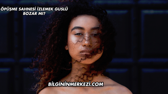 Öpüşme Sahnesi İzlemek Guslü Bozar mı?