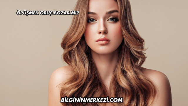 Öpüşmek Oruç Bozar mı?