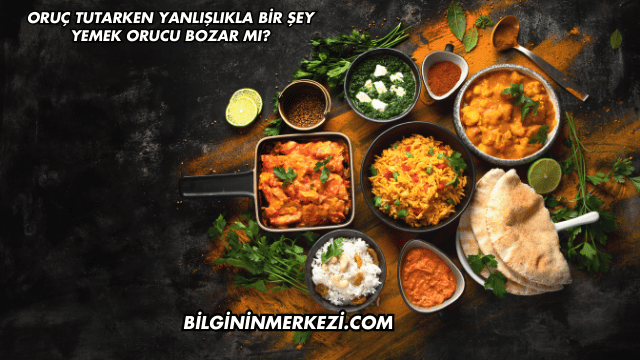 Oruç Tutarken Yanlışlıkla Bir Şey Yemek Orucu Bozar mı?
