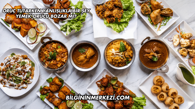 Oruç Tutarken Yanlışlıkla Bir Şey Yemek Orucu Bozar mı?