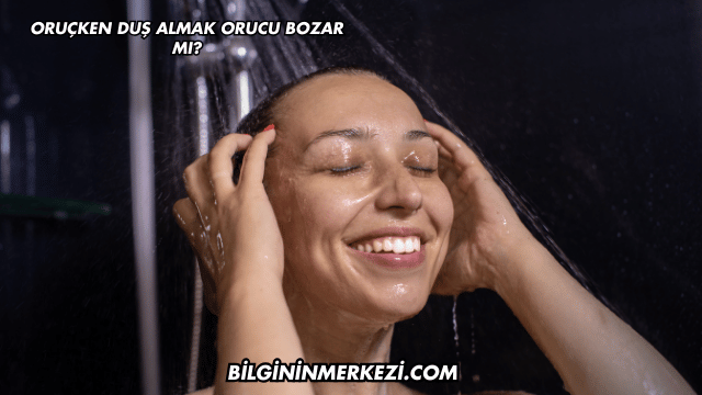 Oruçken Duş Almak Orucu Bozar mı?