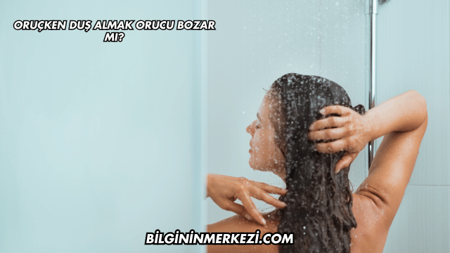 Oruçken Duş Almak Orucu Bozar mı?