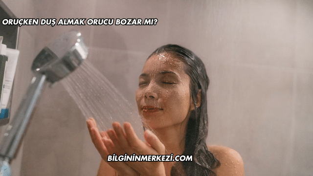 Oruçken Duş Almak Orucu Bozar mı?