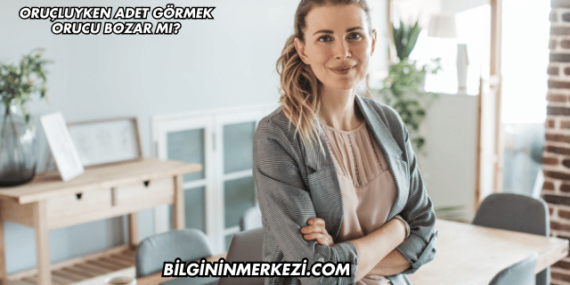 Oruçluyken Adet Görmek Orucu Bozar mı?