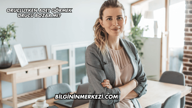 Oruçluyken Adet Görmek Orucu Bozar mı?