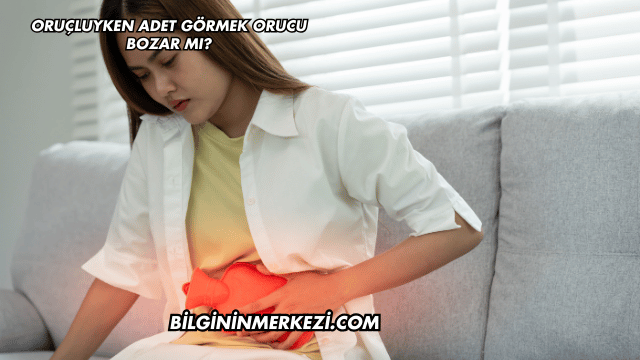 Oruçluyken Adet Görmek Orucu Bozar mı?