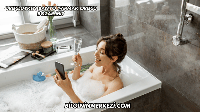 Oruçluyken Banyo Yapmak Orucu Bozar mı?