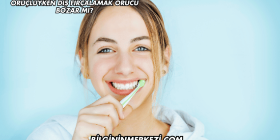 Oruçluyken Diş Fırçalamak Orucu Bozar mı?