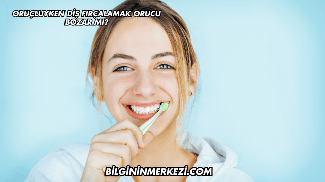 Oruçluyken Diş Fırçalamak Orucu Bozar mı?