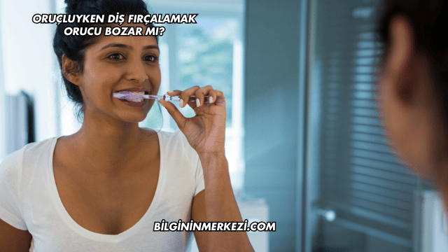 Oruçluyken Diş Fırçalamak Orucu Bozar mı?