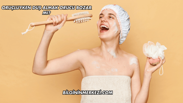 Oruçluyken Duş Almak Orucu Bozar mı?