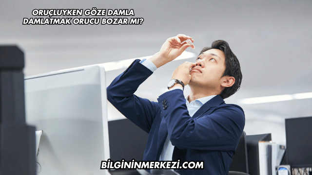 Oruçluyken Göze Damla Damlatmak Orucu Bozar mı?