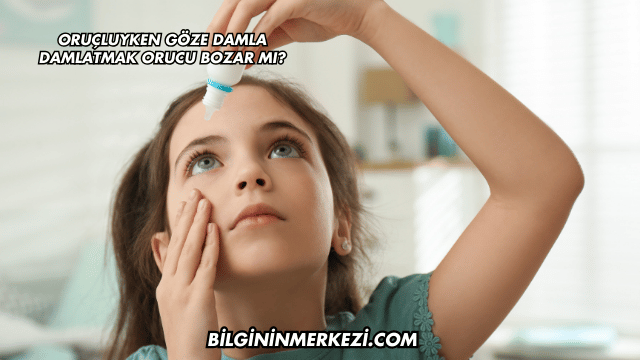 Oruçluyken Göze Damla Damlatmak Orucu Bozar mı?