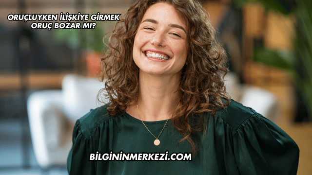 Oruçluyken İlişkiye Girmek Oruç Bozar mı?