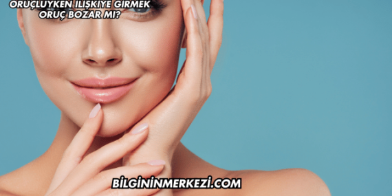 Oruçluyken İlişkiye Girmek Oruç Bozar mı?