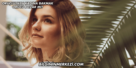 Oruçluyken Kadına Bakmak Orucu Bozar mı?