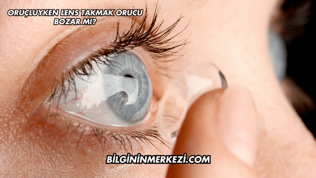 Oruçluyken Lens Takmak Orucu Bozar mı?