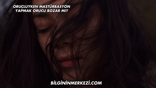 Oruçluyken Mastürbasyon Yapmak Orucu Bozar mı?