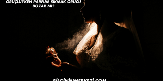 Oruçluyken Parfüm Sıkmak Orucu Bozar mı?