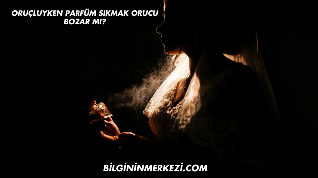 Oruçluyken Parfüm Sıkmak Orucu Bozar mı?