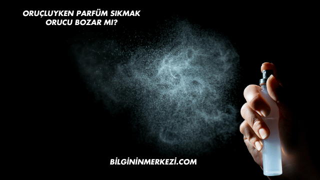 Oruçluyken Parfüm Sıkmak Orucu Bozar mı?