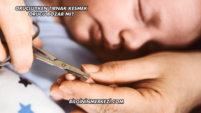 Oruçluyken Tırnak Kesmek Orucu Bozar mı?