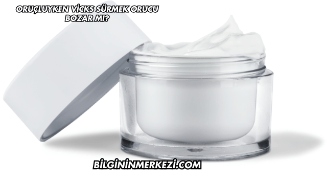 Oruçluyken Vicks Sürmek Orucu Bozar mı?