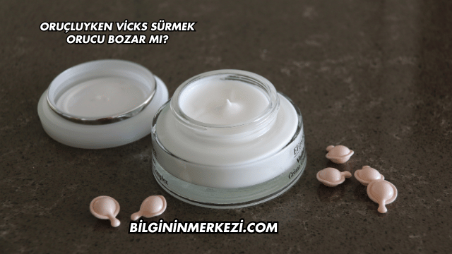 Oruçluyken Vicks Sürmek Orucu Bozar mı?