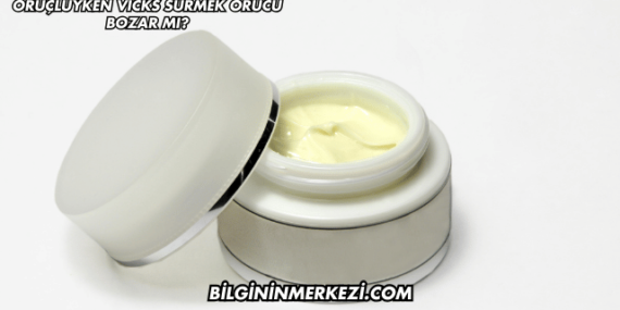 Oruçluyken Vicks Sürmek Orucu Bozar mı?