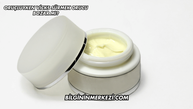 Oruçluyken Vicks Sürmek Orucu Bozar mı?
