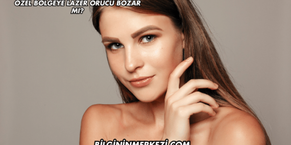 Özel Bölgeye Lazer Orucu Bozar mı?