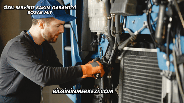 Özel Serviste Bakım Garantiyi Bozar mı?