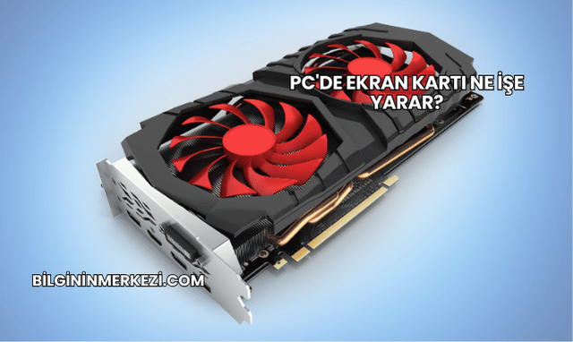 PC'de Ekran Kartı Ne İşe Yarar?