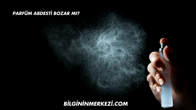 Parfüm Abdesti Bozar mı?