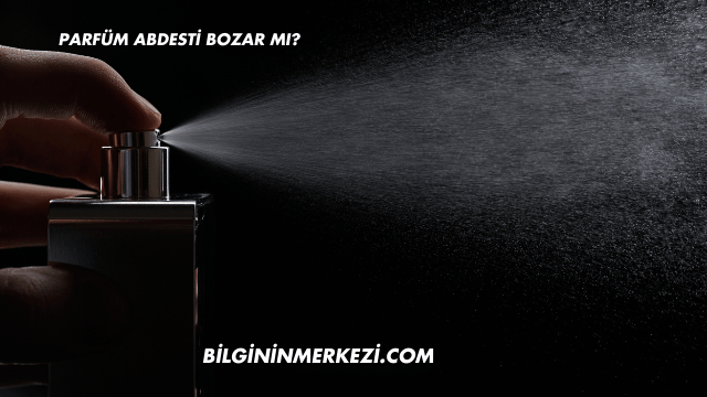 Parfüm Abdesti Bozar mı?