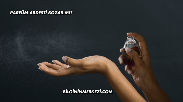 Parfüm Abdesti Bozar mı?