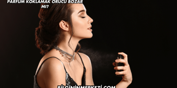 Parfüm Koklamak Orucu Bozar mı?