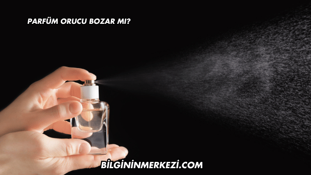 Parfüm Orucu Bozar mı?