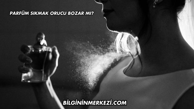 Parfüm Sıkmak Orucu Bozar mı?