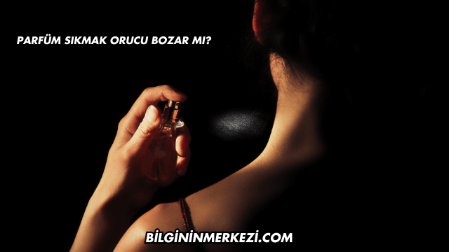 Parfüm Sıkmak Orucu Bozar mı?