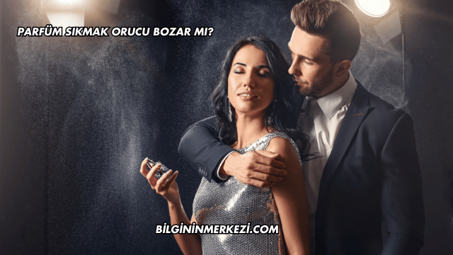Parfüm Sıkmak Orucu Bozar mı?
