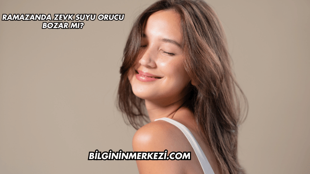 Ramazanda Zevk Suyu Orucu Bozar mı?