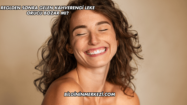 Reglden Sonra Gelen Kahverengi Leke Orucu Bozar mı?