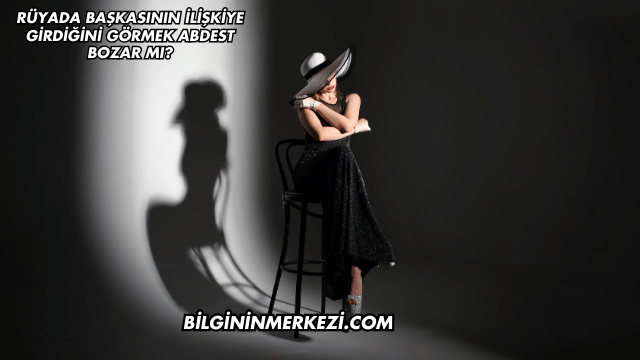 Rüyada Başkasının İlişkiye Girdiğini Görmek Abdest Bozar mı?
